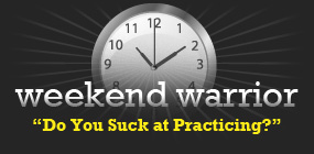 Weekend Warrior #7 - Do You Suck at Practicing?